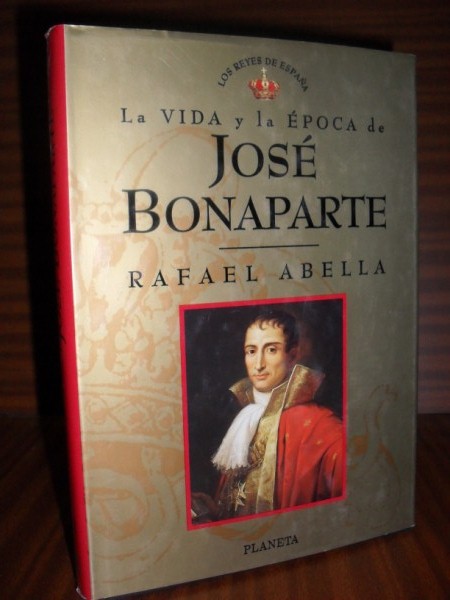 LA VIDA Y LA POCA DE JOS BONAPARTE. Coleccin Los Reyes de Espaa n 12